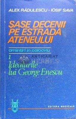 Sase decenii pe estrada ateneului, volumul 1. Idealurile lui George Enescu - 1984 - Alexandru Radulescu ($D27) foto
