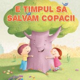 E timpul sa salvam copacii - Editura Anteea