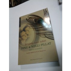 BIRUINTA UNEI IUBIRI - DINU SI NELLI PILLAT (Pagini de corespondenta) - Humanitas 2008