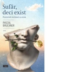 Sufar, deci exist. Portretul victimei ca erou - Pascal Bruckner