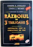 RAZBOIUL DE 3 TRILIOANE $ - ADEVARATUL COST AL CONFLICTULUI DIN IRAK de JOSEPH E . STIGLITZ si LINDA J. BLIMES , 2009