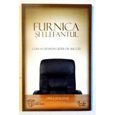 FURNICA SI ELEFANTUL , CUM SA DEVII IN LIDER DE SUCCES de VINCE POSCENTE , 2009