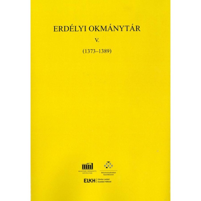 Erd&eacute;lyi Okm&aacute;nyt&aacute;r V. (1373-1389) - Oklevelek, levelek &eacute;s m&aacute;s &iacute;r&aacute;sos eml&eacute;kek Erd&eacute;ly t&ouml;rt&eacute;net&eacute;hez - Jak&oacute; Zsigmond