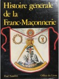 Paul Naudon - Histoire generale de la Franc-Maconnerie (Editia: 1987)