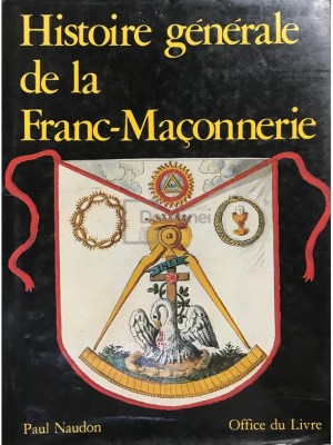 Paul Naudon - Histoire generale de la Franc-Maconnerie (Editia: 1987) foto