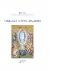 Teologie si spiritualitate. Editia a II-a revizuita - Preafericitul Parinte Patriarh Daniel