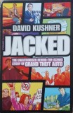 Jacked. The Unauthorised Behind-The-Scenes Story of Grand Theft Auto - David Kushner