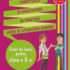 Competenta si creativitate in practica limbii si literaturii romane - Clasa 5 - Caiet - Anita Avram-Rusu
