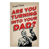 Are You Turning Into Your Dad?