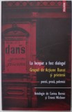 LA INCEPUT A FOST DIALOGUL , GRUPUL DE ACTIUNE BANAT SI PRIETENII - POEZII , PROZA , POLEMICI , antologie de CORINA BERNIC si ERNEST WICHNER , 2013