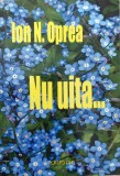 Nu Uita...(cu Semnatura Autorului) - Ion N. Oprea, Pim, 2015, Romana - Carte Hobby, 529 Pagini