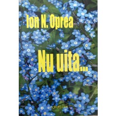 Nu Uita...(cu Semnatura Autorului) - Ion N. Oprea , E936