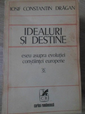 IDEALURI SI DESTINE. ESEU ASUPRA EVOLUTIEI CONSTIINTEI EUROPENE-IOSIF CONSTANTIN DRAGAN foto