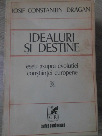 IDEALURI SI DESTINE. ESEU ASUPRA EVOLUTIEI CONSTIINTEI EUROPENE-IOSIF CONSTANTIN DRAGAN