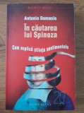 Antonio Damasio In cautarea lui Spinoza cum explica stiinta sentimentele