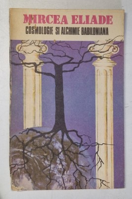 COSMOLOGIE SI ALCHIMIE BABILONIANA de MIRCEA ELIADE , 1991 foto