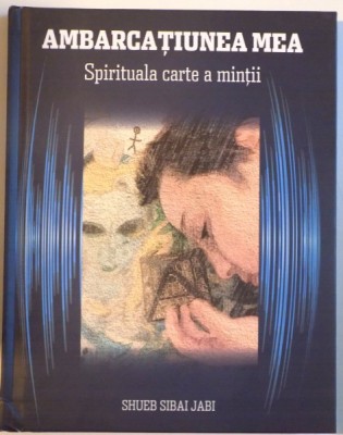 AMBARCATIUNEA MEA, SPIRITUALA CARTE A MINTII de SHUEB SIBAI JABI, 2016 foto