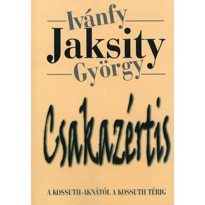 Csakaz&amp;eacute;rtis - A Kossuth-akn&amp;aacute;t&amp;oacute;l a Kossuth t&amp;eacute;rig - Iv&amp;aacute;nfy Jaksity Gy&amp;ouml;rgy foto