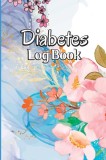 Diabetes Log Book: Blood Sugar Tracker &amp; Level Monitoring, Daily Diabetic Glucose Tracker and Recording Notebook