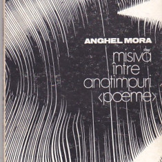 ANGHEL MORA - MISIVA INTRE ANOTIMPURI ( POEME )