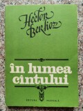 In Lumea C&acirc;ntului - Hector Berlioz, Editura Muzicala, 1982, Romana, Carte Arta Muzicala