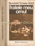 Fratele Meu, Omul - Henriette Yvonne Stahl, Minerva, 1989, Roman, Coperta Cartonata