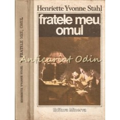 Fratele Meu, Omul - Henriette Yvonne Stahl