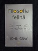 Filosofia felina. Pisicile si sensul vietii &ndash; John Gray, Humanitas