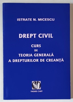 DREPT CIVIL , CURS DE TEORIA GENERALA A DREPUTILOR DE CREANTA de ISTRATE N. MICESCU , 2004 foto