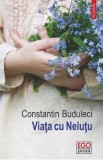Cumpara ieftin Viata cu Nelutu - Constantin Buduleci