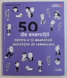 50 DE EXERCITII PENTRU A - TI IMBUNATATI ABILITATILE DE COMUNICARE de JEAN - PHILIPPE VIDAL , 2017