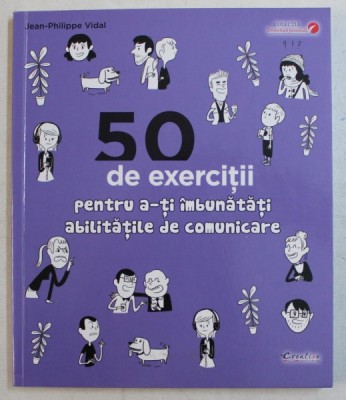50 DE EXERCITII PENTRU A - TI IMBUNATATI ABILITATILE DE COMUNICARE de JEAN - PHILIPPE VIDAL , 2017 foto
