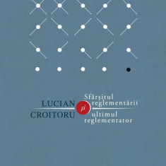 Sfârşitul reglementării şi ultimul reglementator - Paperback - Lucian Croitoru - Curtea Veche