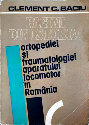 PAGINI DIN ISTORIA ORTOPEDIEI SI TRAUMATOLOGIEI APARATULUI LOCOMOTOR IN ROMANIA-CLEMENT C. BACIU-204973 foto