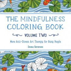 The Mindfulness Coloring Book, Volume Two: More Anti-Stress Art Therapy for Busy People