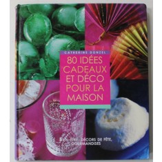 80 IDEES CADEAUX ET DECO POUR LA MAISON par CATHERINE DONZEL , photographies de MARC WALTER , 2004