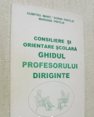 Consiliere si orientare scolara - Ghidul profesorului diriginte - Dumitru Marc foto