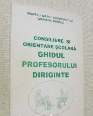 Consiliere si orientare scolara - Ghidul profesorului diriginte - Dumitru Marc foto