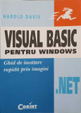 VISUAL BASIC .NET PENTRU WINDOWS. GHID DE INVATARE RAPIDA PRIN IMAGINI-HAROLD DAVIS