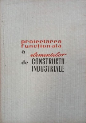 Proiectarea functionala a elementelor de constructii industriale - Z. Solomon, St. Georgescu foto