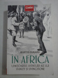 IN AFRICA Uimitoarele aventuri ale lui STANLEY si LIVINGSTONE - Martin DUGARD