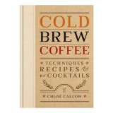 Cold Brew Coffee Techniques, Recipes and Cocktails