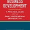 Business Development: A Practical Guide for the Small Professional Services Firm