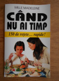 Mille Madeleine - Cand nu ai timp. 150 de retete rapide