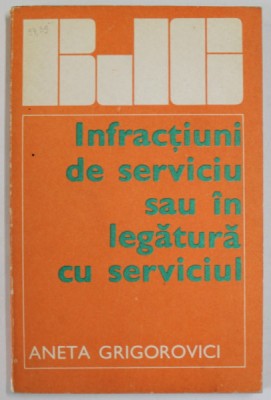 INFRACTIUNI DE SERVICIU SAU IN LEGATURA CU SERVICIUL de ANETA GRIGOROVICI , 1976 foto