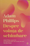 DESPRE VOINTA DE SCHIMBARE-ADAM PHILLIPS