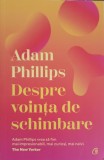 Despre Vointa de Schimbare - Adam Phillips, Curtea Veche Publishing, 2022, Psihologie, Paperback, 171 pagini