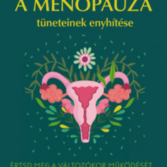 A menopauza tüneteinek enyhítése - Értsd meg a változókor működését, és élj újra kiegyensúlyozott életet! - Dr. Mindy Pelz