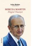 Mircea Martin. Elogiul Nuantei - Iulian Boldea