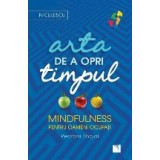 Arta de a opri timpul. Mindfulness pentru oameni ocupati